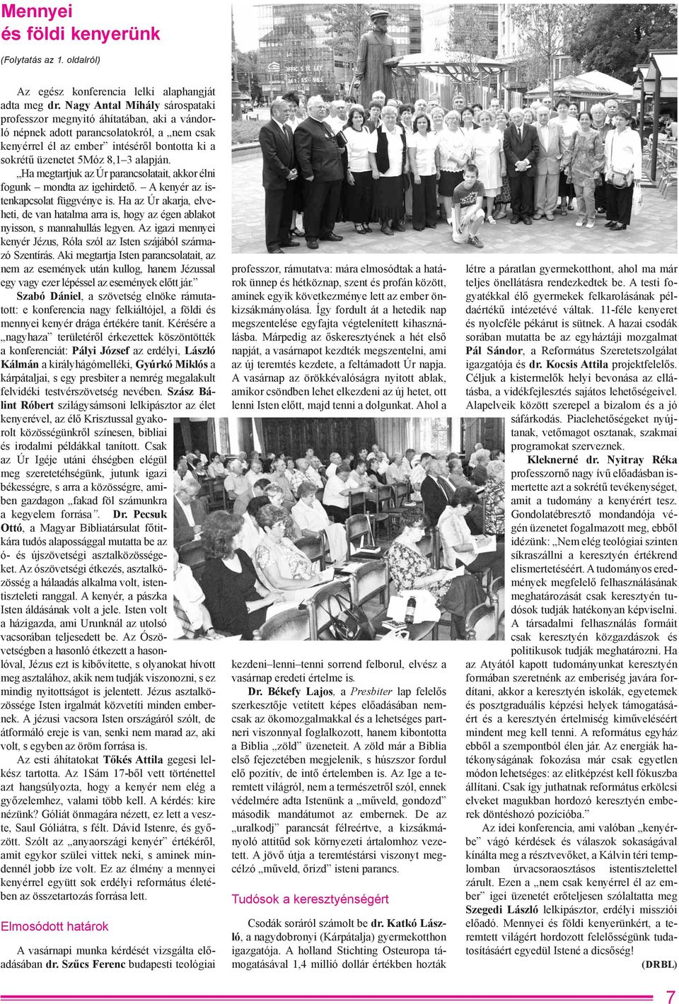 alapján. Ha megtartjuk az Úr parancsolatait, akkor élni fogunk mondta az igehirdető. A kenyér az istenkapcsolat függvénye is.