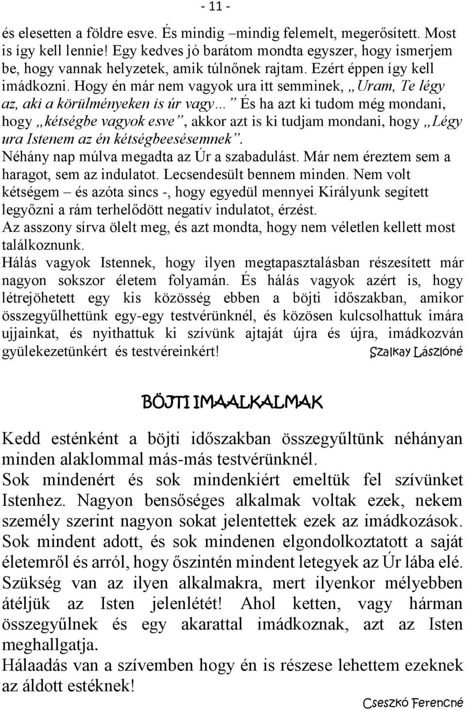 Hogy én már nem vagyok ura itt semminek, Uram, Te légy az, aki a körülményeken is úr vagy És ha azt ki tudom még mondani, hogy kétségbe vagyok esve, akkor azt is ki tudjam mondani, hogy Légy ura