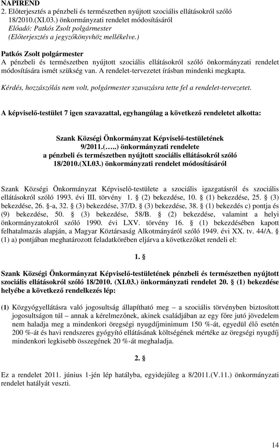 Kérdés, hozzászólás nem volt, polgármester szavazásra tette fel a rendelet-tervezetet.