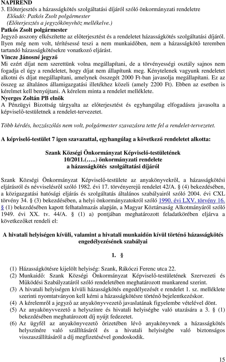 Ilyen még nem volt, térítésessé teszi a nem munkaidıben, nem a házasságkötı teremben tartandó házasságkötésekre vonatkozó eljárást.