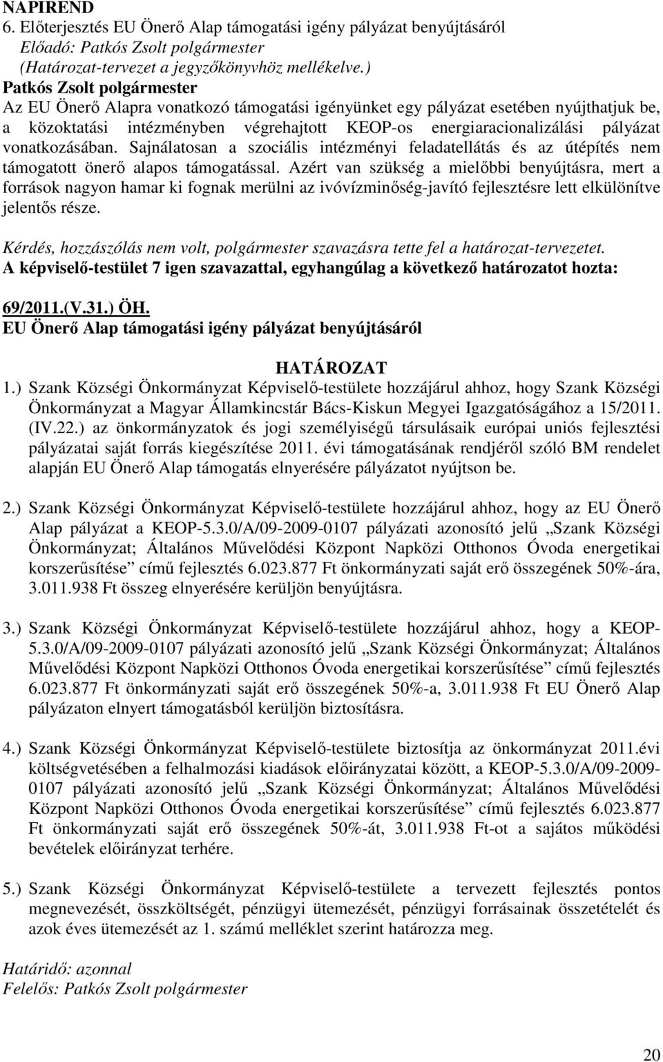 vonatkozásában. Sajnálatosan a szociális intézményi feladatellátás és az útépítés nem támogatott önerı alapos támogatással.