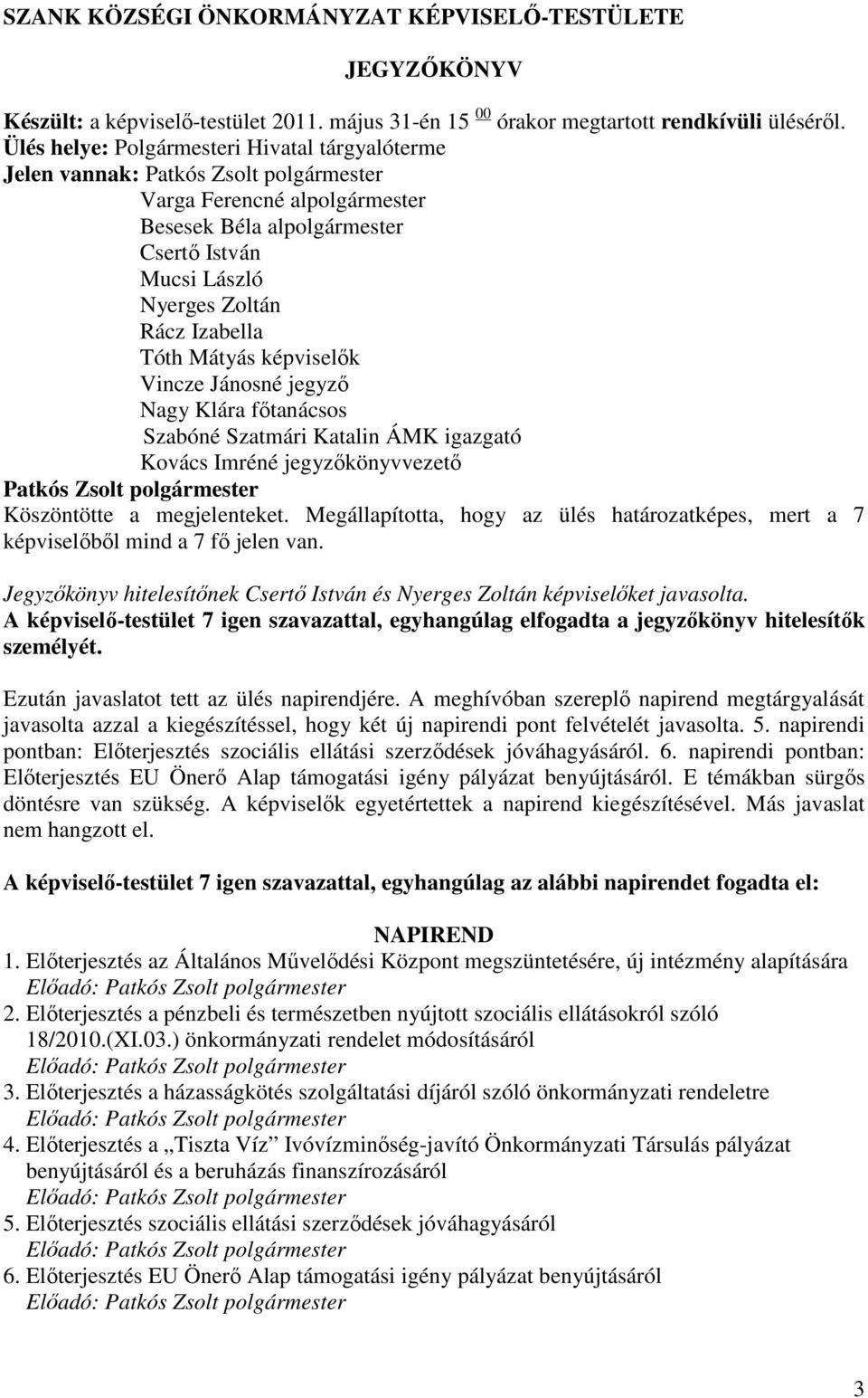 Izabella Tóth Mátyás képviselık Vincze Jánosné jegyzı Nagy Klára fıtanácsos Szabóné Szatmári Katalin ÁMK igazgató Kovács Imréné jegyzıkönyvvezetı Patkós Zsolt polgármester Köszöntötte a megjelenteket.