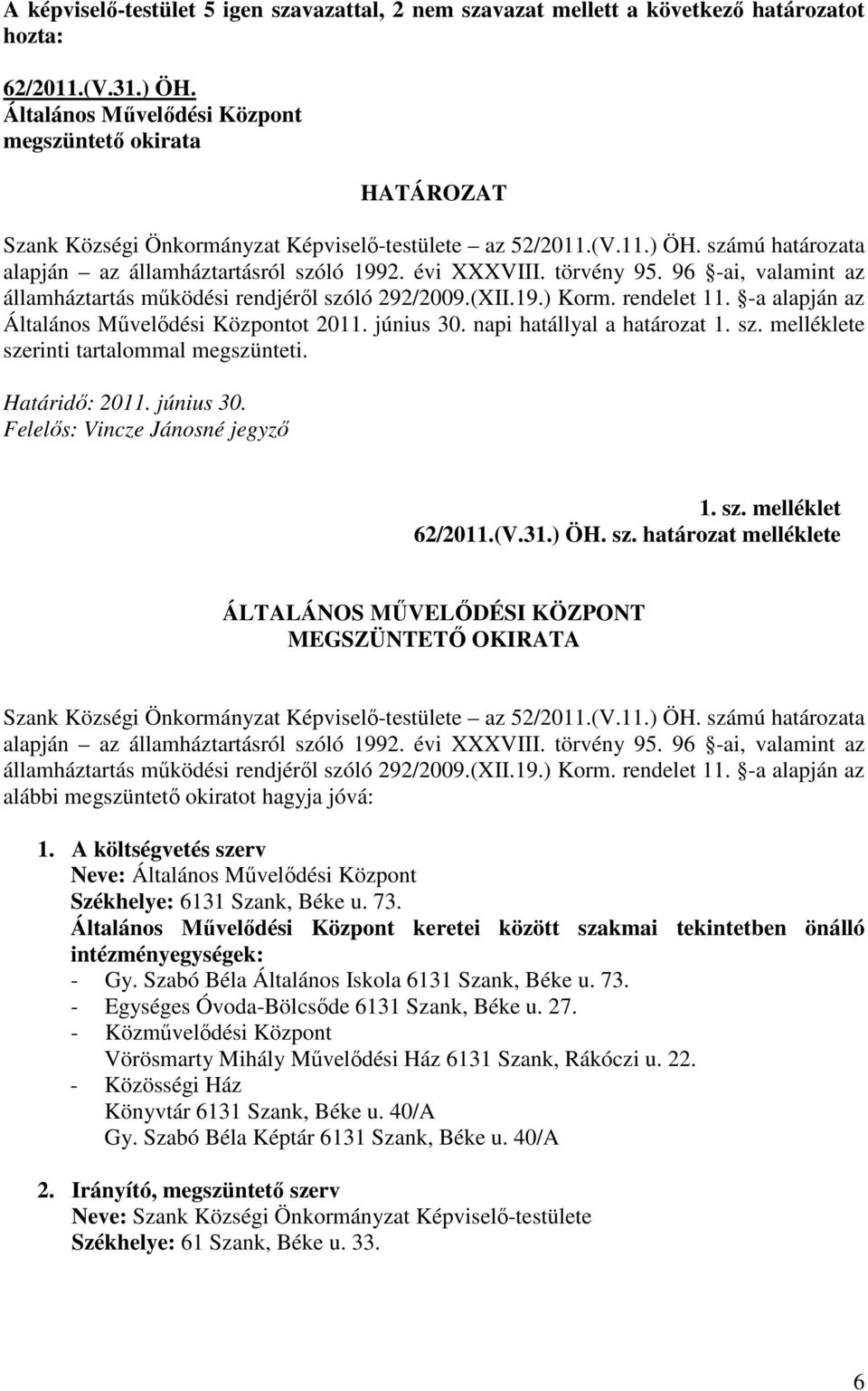 törvény 95. 96 -ai, valamint az államháztartás mőködési rendjérıl szóló 292/2009.(XII.19.) Korm. rendelet 11. -a alapján az Általános Mővelıdési Központot 2011. június 30.