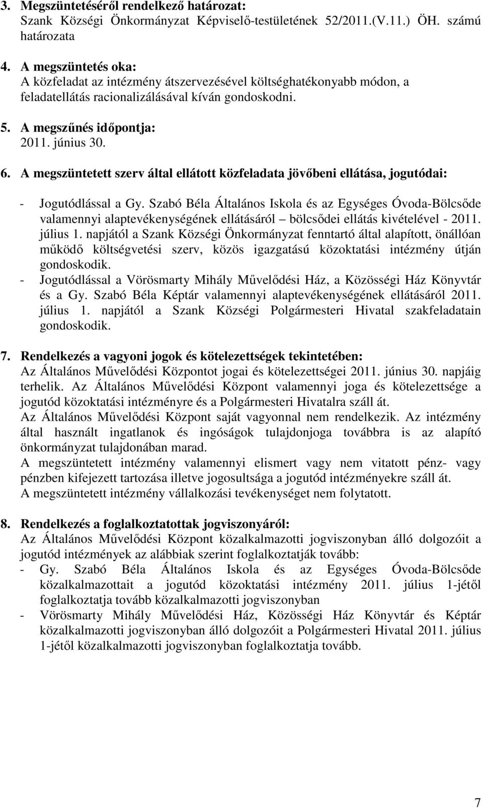 A megszüntetett szerv által ellátott közfeladata jövıbeni ellátása, jogutódai: - Jogutódlással a Gy.