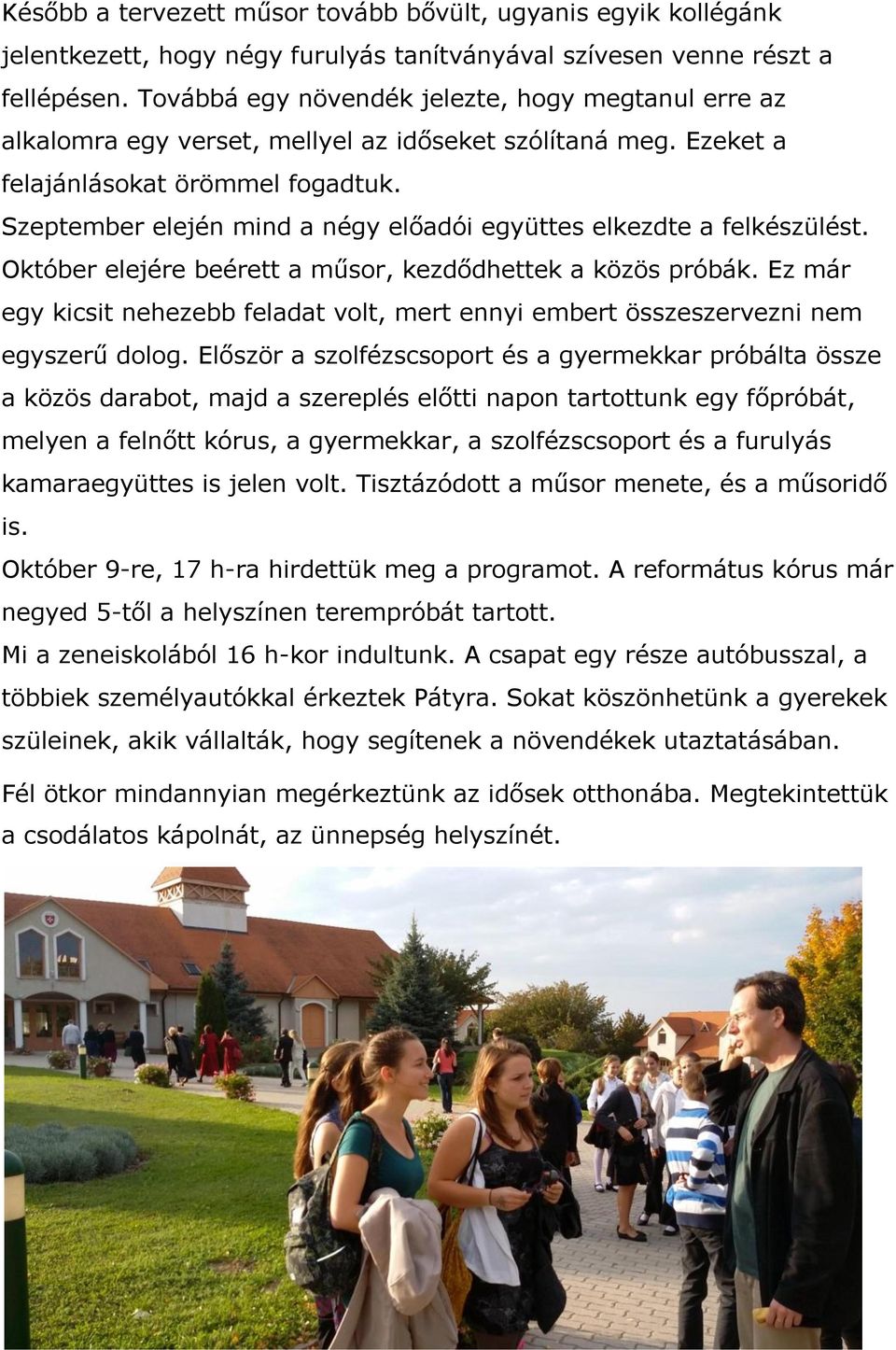 Szeptember elején mind a négy előadói együttes elkezdte a felkészülést. Október elejére beérett a műsor, kezdődhettek a közös próbák.