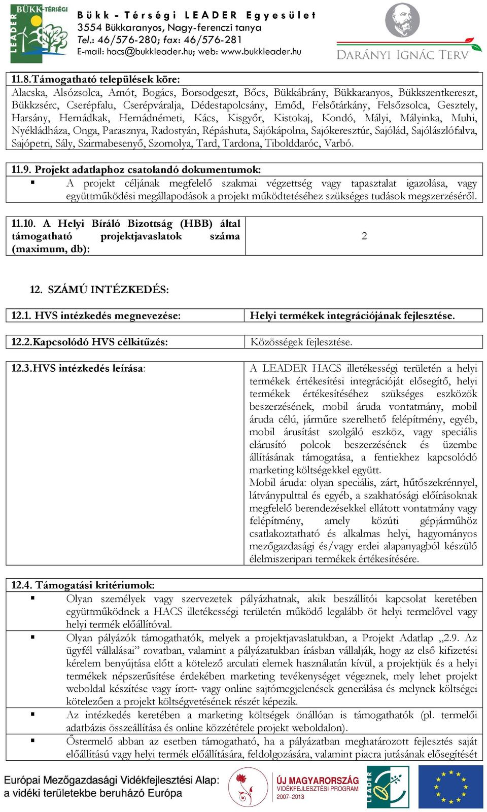 megszerzéséről. 11.10. A Helyi Bíráló Bizottság (HBB) által 2 12. SZÁMÚ INTÉZKEDÉS: 12.1. HVS intézkedés megnevezése: Helyi termékek integrációjának fejlesztése. 12.2.Kapcsolódó HVS célkitűzés: 12.3.