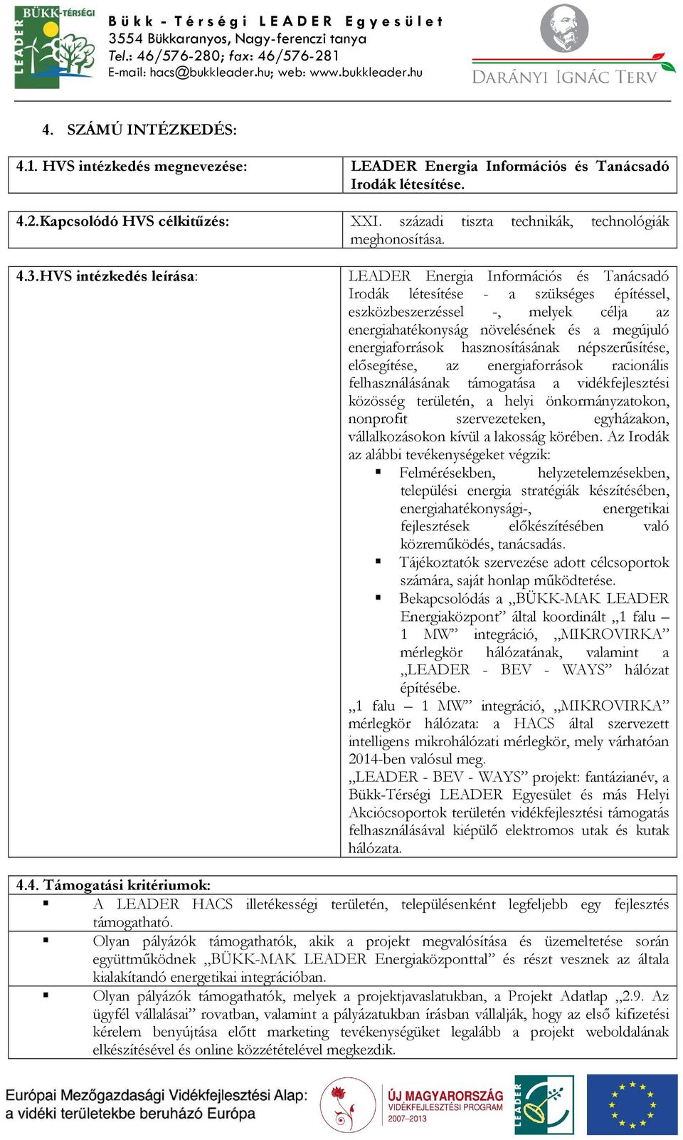 LEADER Energia Információs és Tanácsadó Irodák létesítése - a szükséges építéssel, eszközbeszerzéssel -, melyek célja az energiahatékonyság növelésének és a megújuló energiaforrások hasznosításának