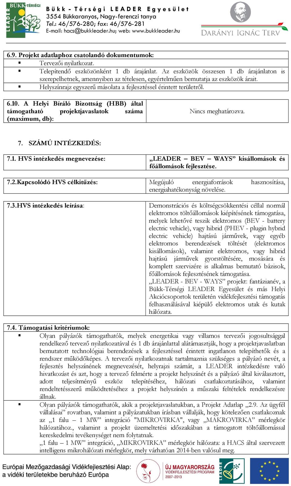 A Helyi Bíráló Bizottság (HBB) által Nincs meghatározva. 7. SZÁMÚ INTÉZKEDÉS: 7.1. HVS intézkedés megnevezése: LEADER BEV WAYS kisállomások és főállomások fejlesztése. 7.2.