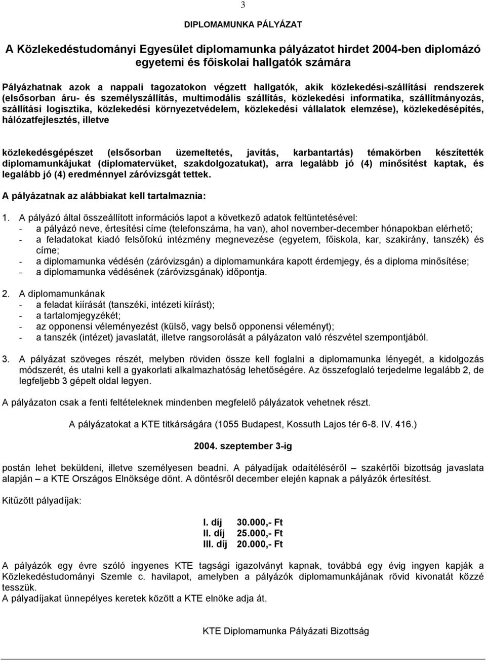környezetvédelem, közlekedési vállalatok elemzése), közlekedésépítés, hálózatfejlesztés, illetve közlekedésgépészet (elsősorban üzemeltetés, javítás, karbantartás) témakörben készítették