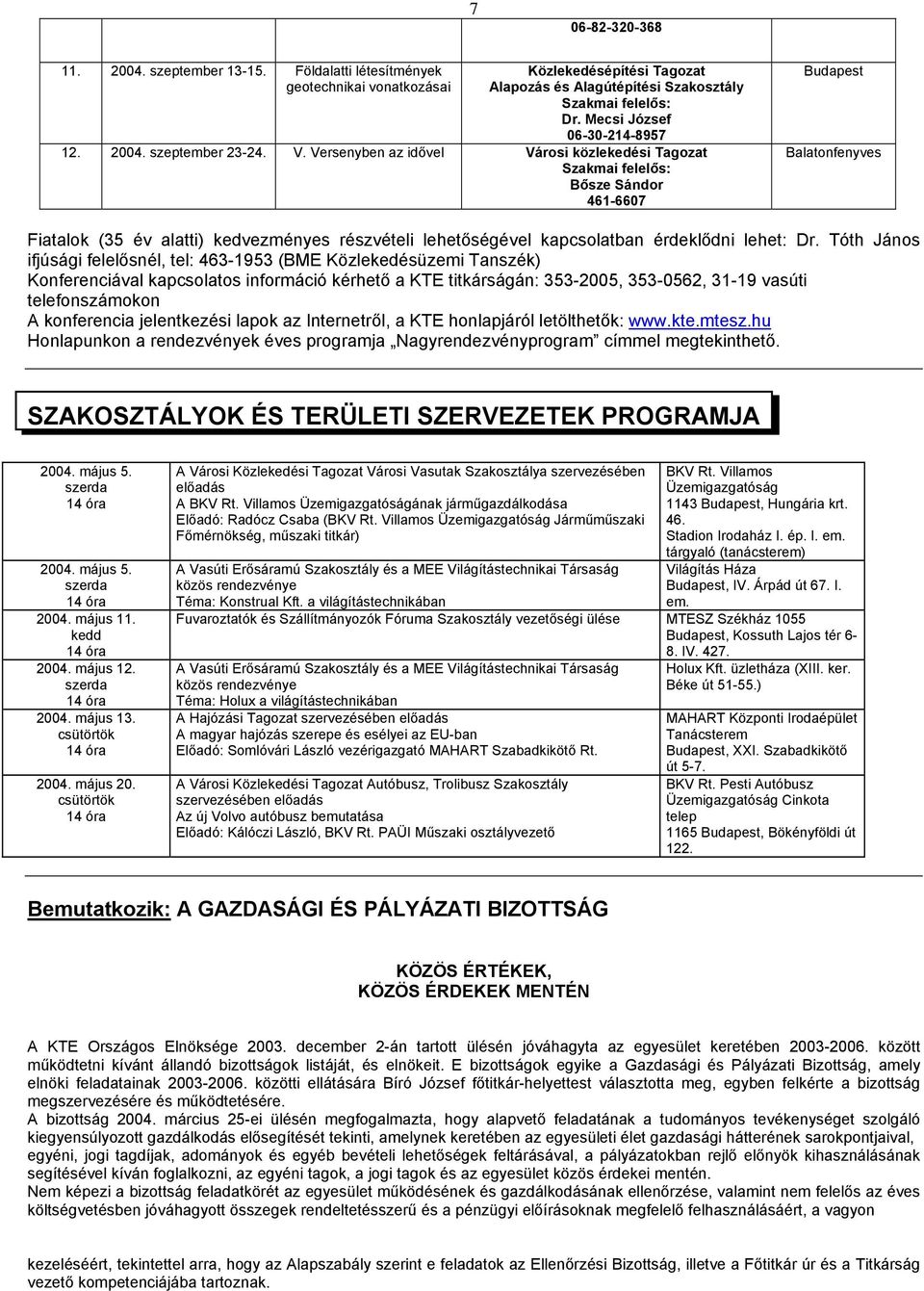 Tóth János ifjúsági felelősnél, tel: 463-1953 (BME Közlekedésüzemi Tanszék) Konferenciával kapcsolatos információ kérhető a KTE titkárságán: 353-2005, 353-0562, 31-19 vasúti telefonszámokon A