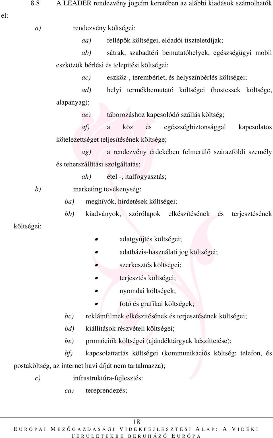 mobil eszközök bérlési és telepítési költségei; ac) eszköz-, terembérlet, és helyszínbérlés költségei; ad) helyi termékbemutató költségei (hostessek költsége, alapanyag); ae) táborozáshoz kapcsolódó