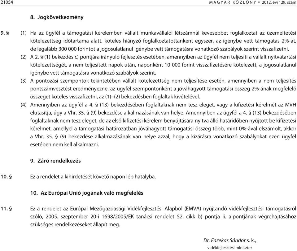 igénybe vett támogatás 2%-át, de legalább 300 000 forintot a jogosulatlanul igénybe vett támogatásra vonatkozó szabályok szerint visszafizetni. (2) A 2.