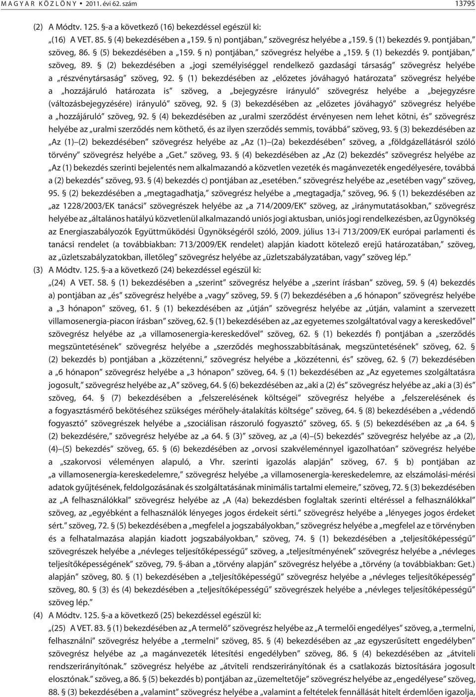 (2) bekezdésében a jogi személyiséggel rendelkezõ gazdasági társaság szövegrész helyébe a részvénytársaság szöveg, 92.