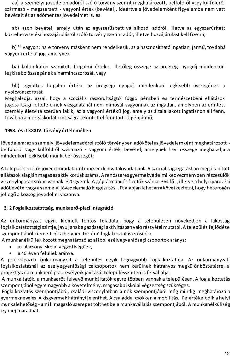 hozzájárulást kell fizetni; b) 16 vagyon: ha e törvény másként nem rendelkezik, az a hasznosítható ingatlan, jármű, továbbá vagyoni értékű jog, amelynek ba) külön-külön számított forgalmi értéke,