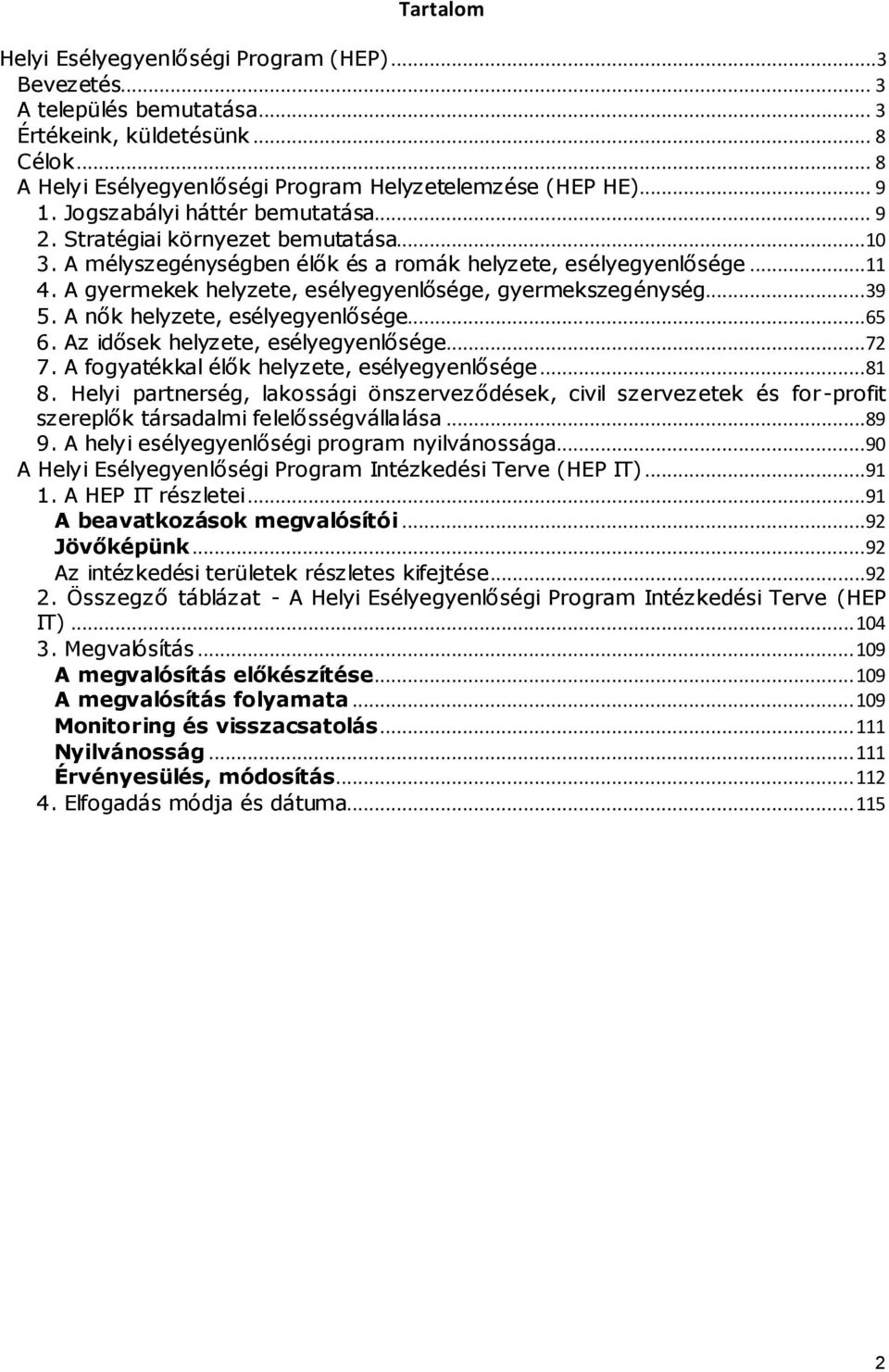 A gyermekek helyzete, esélyegyenlősége, gyermekszegénység...39 5. A nők helyzete, esélyegyenlősége...65 6. Az idősek helyzete, esélyegyenlősége...72 7. A fogyatékkal élők helyzete, esélyegyenlősége.