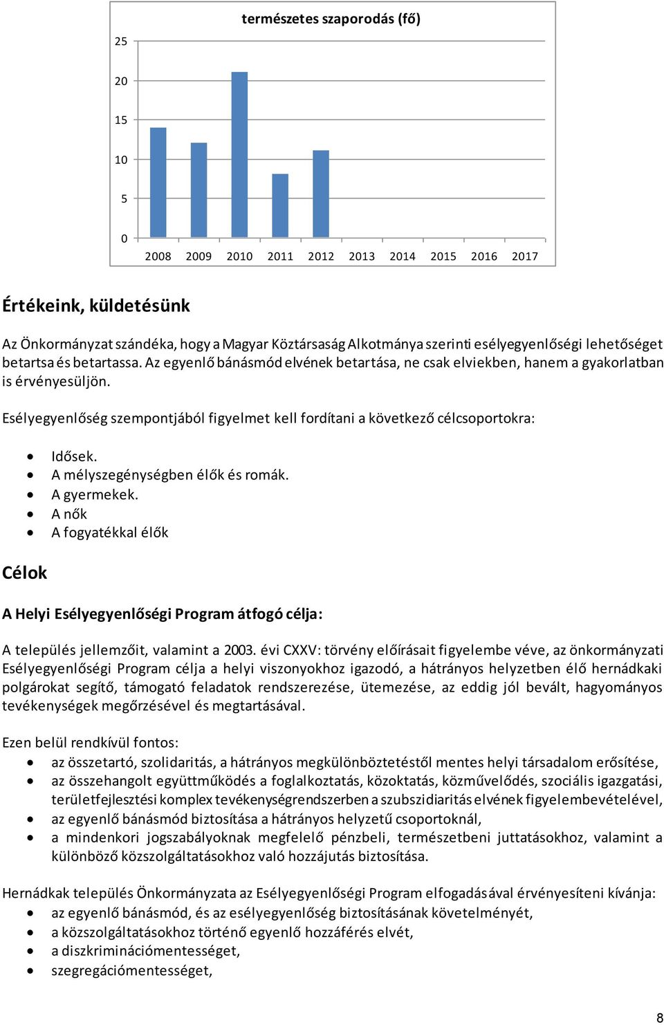 Esélyegyenlőség szempontjából figyelmet kell fordítani a következő célcsoportokra: Idősek. A mélyszegénységben élők és romák. A gyermekek.