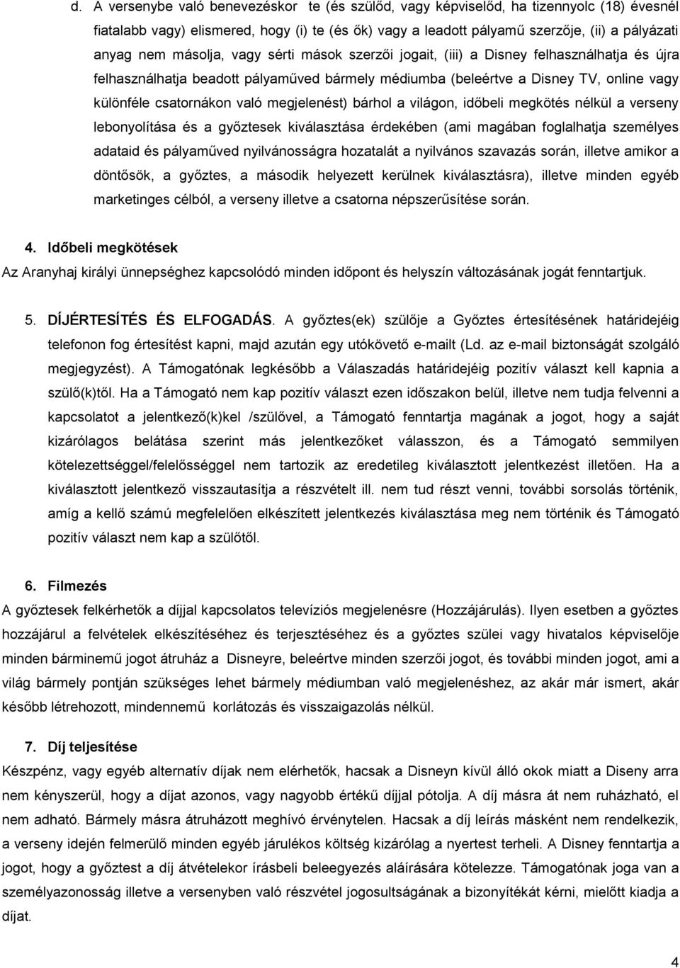 megjelenést) bárhol a világon, időbeli megkötés nélkül a verseny lebonyolítása és a győztesek kiválasztása érdekében (ami magában foglalhatja személyes adataid és pályaműved nyilvánosságra hozatalát