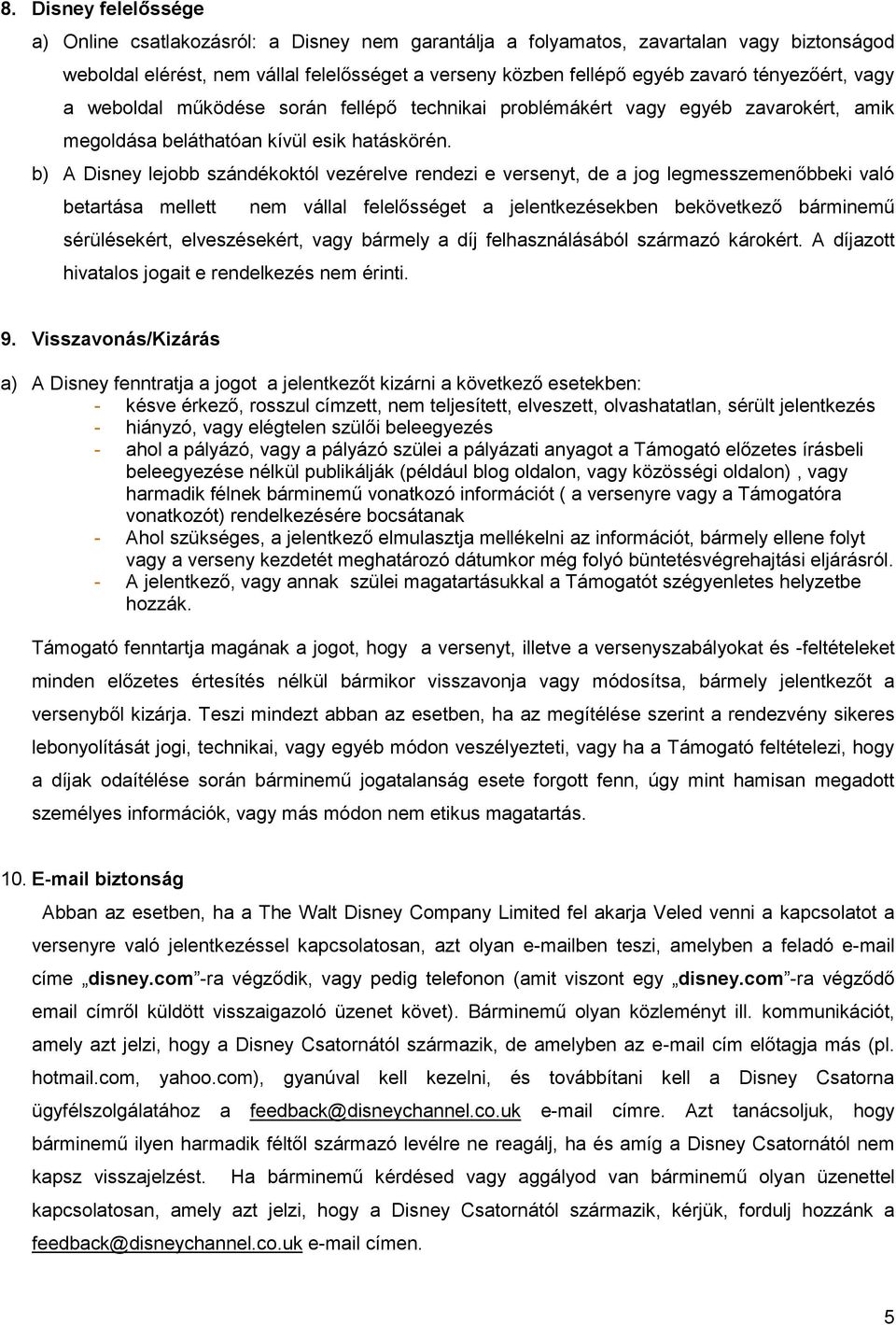 b) A Disney lejobb szándékoktól vezérelve rendezi e versenyt, de a jog legmesszemenőbbeki való betartása mellett nem vállal felelősséget a jelentkezésekben bekövetkező bárminemű sérülésekért,