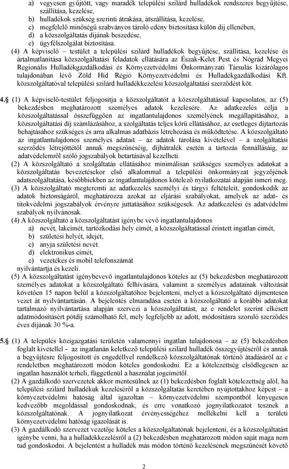 (4) A képviselő testület a települési szilárd hulladékok begyűjtése, szállítása, kezelése és ártalmatlanítása közszolgáltatási feladatok ellátására az Észak-Kelet Pest és Nógrád Megyei Regionális
