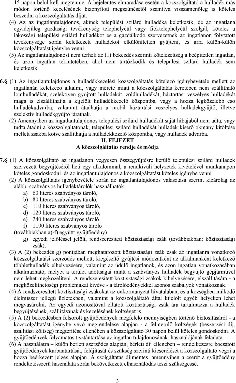 (4) Az az ingatlantulajdonos, akinek települési szilárd hulladéka keletkezik, de az ingatlana egyidejűleg gazdasági tevékenység telephelyéül vagy fióktelephelyéül szolgál, köteles a lakossági