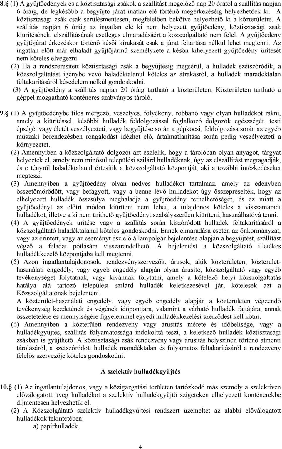 A szállítás napján 6 óráig az ingatlan elé ki nem helyezett gyűjtőedény, köztisztasági zsák kiürítésének, elszállításának esetleges elmaradásáért a közszolgáltató nem felel.