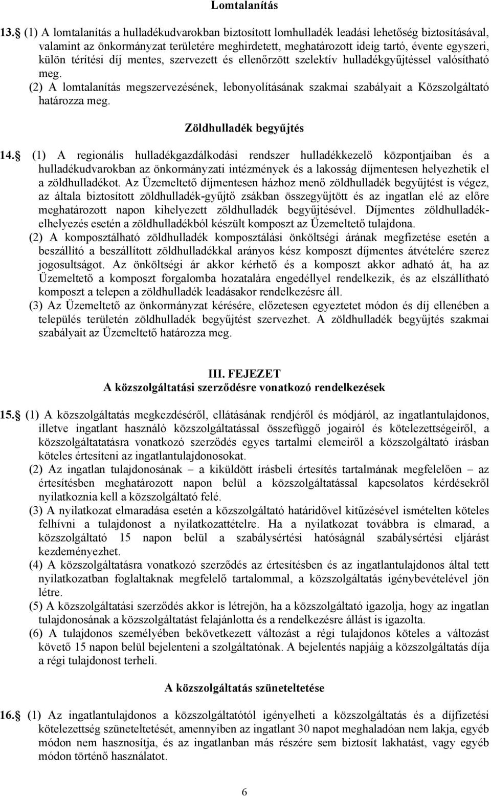 térítési díj mentes, szervezett és ellenőrzött szelektív hulladékgyűjtéssel valósítható meg. (2) A lomtalanítás megszervezésének, lebonyolításának szakmai szabályait a Közszolgáltató határozza meg.