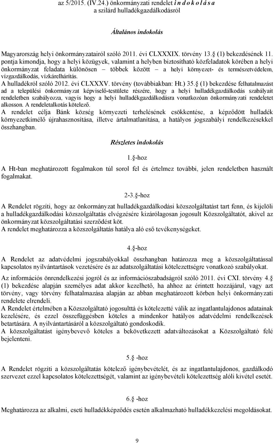 pontja kimondja, hogy a helyi közügyek, valamint a helyben biztosítható közfeladatok körében a helyi önkormányzat feladata különösen többek között a helyi környezet- és természetvédelem,
