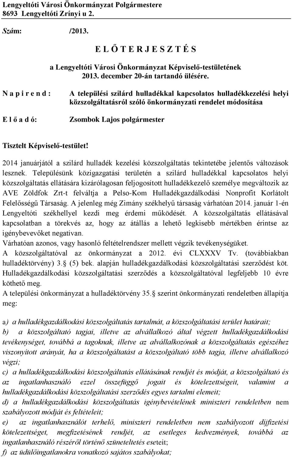 N a p i r e n d : E l ő a d ó: A települési szilárd hulladékkal kapcsolatos hulladékkezelési helyi közszolgáltatásról szóló önkormányzati rendelet módosítása Zsombok Lajos polgármester Tisztelt