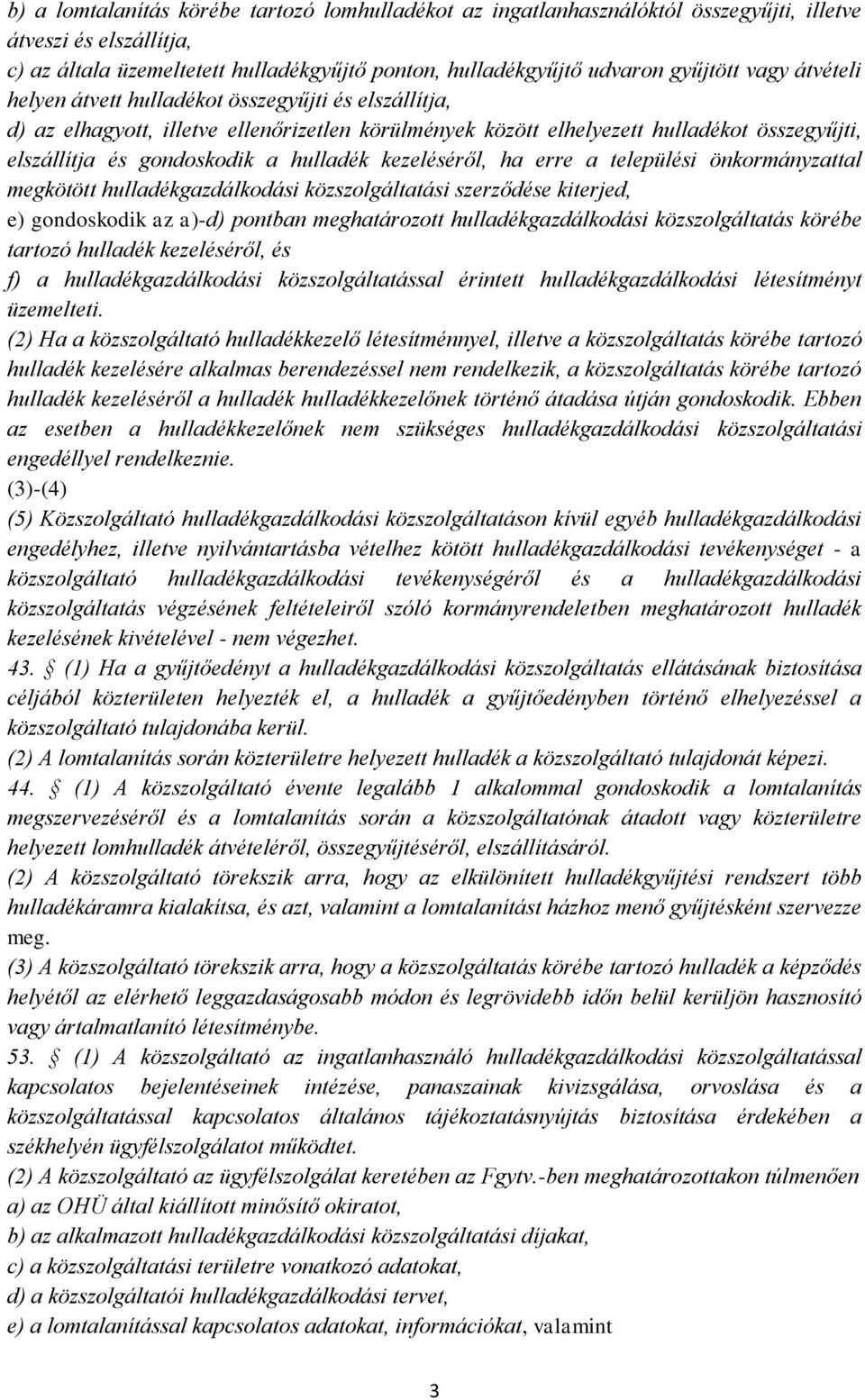 kezeléséről, ha erre a települési önkormányzattal megkötött hulladékgazdálkodási közszolgáltatási szerződése kiterjed, e) gondoskodik az a)-d) pontban meghatározott hulladékgazdálkodási