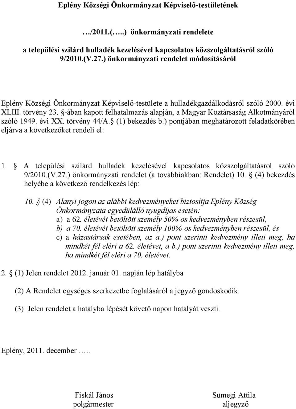 -ában kapott felhatalmazás alapján, a Magyar Köztársaság Alkotmányáról szóló 1949. évi XX. törvény 44/A. (1) bekezdés b.) pontjában meghatározott feladatkörében eljárva a következőket rendeli el: 1.