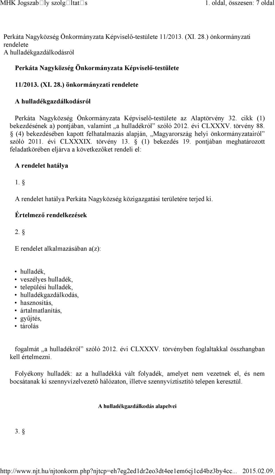 ) önkormányzati rendelete A hulladékgazdálkodásról Perkáta Nagyközség Önkormányzata Képviselő-testülete az Alaptörvény 32. cikk (1) bekezdésének a) pontjában, valamint a hulladékról szóló 2012.