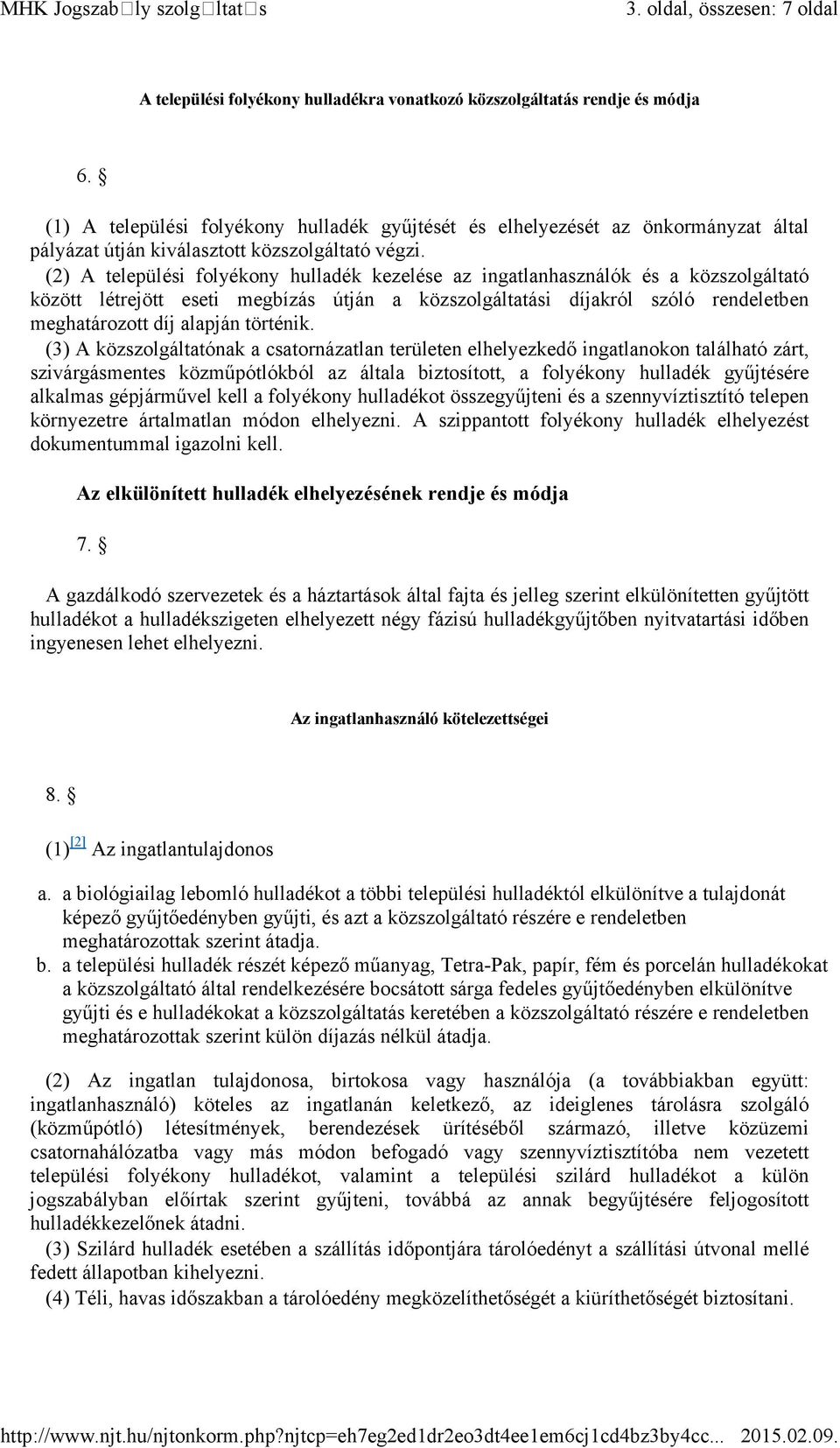 (2) A települési folyékony hulladék kezelése az ingatlanhasználók és a közszolgáltató között létrejött eseti megbízás útján a közszolgáltatási díjakról szóló rendeletben meghatározott díj alapján