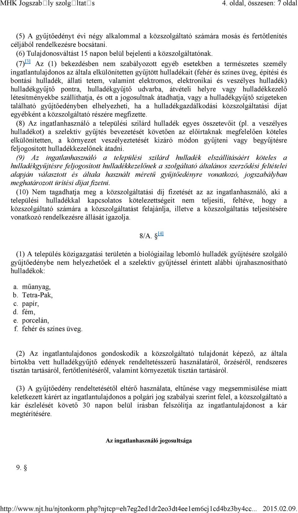 (7) [3] Az (1) bekezdésben nem szabályozott egyéb esetekben a természetes személy ingatlantulajdonos az általa elkülönítetten gyűjtött hulladékait (fehér és színes üveg, építési és bontási hulladék,