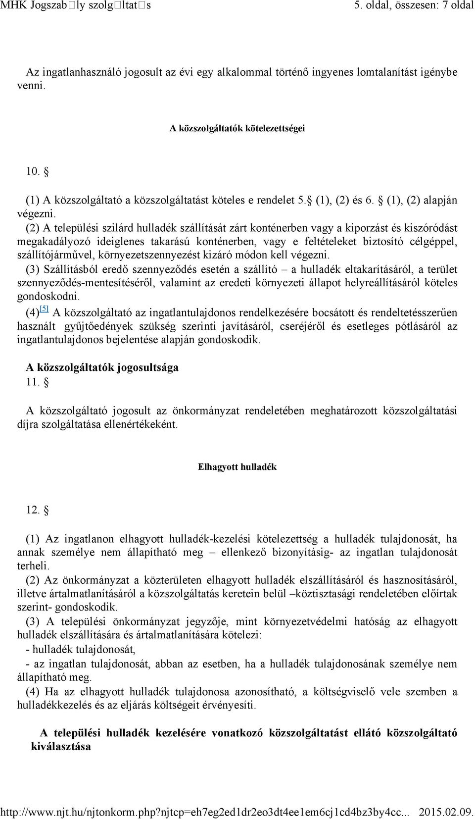 (2) A települési szilárd hulladék szállítását zárt konténerben vagy a kiporzást és kiszóródást megakadályozó ideiglenes takarású konténerben, vagy e feltételeket biztosító célgéppel,