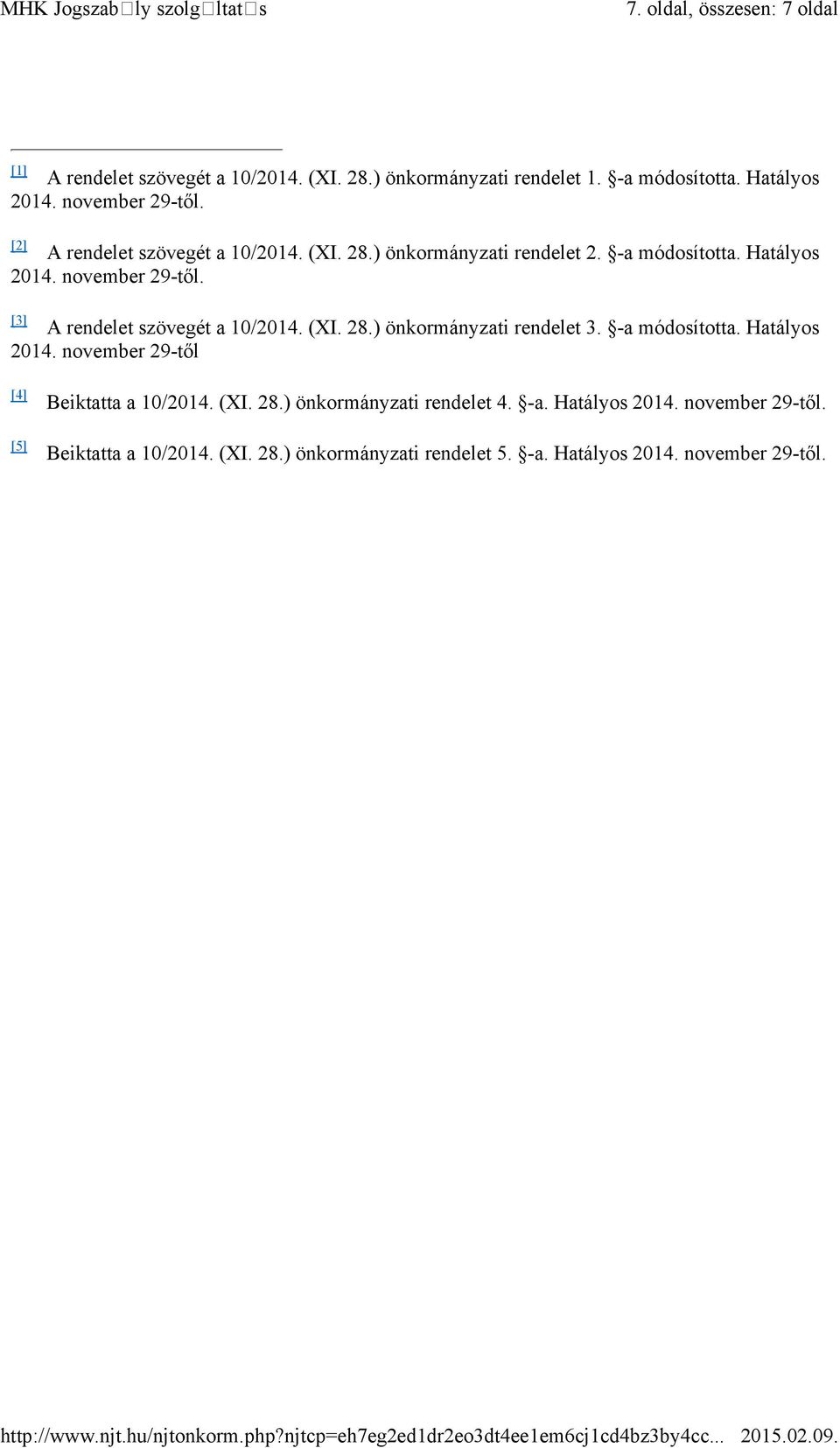 (XI. 28.) önkormányzati rendelet 3. -a módosította. Hatályos 2014. november 29-től [4] [5] Beiktatta a 10/2014. (XI. 28.) önkormányzati rendelet 4. -a. Hatályos 2014. november 29-től. Beiktatta a 10/2014. (XI. 28.) önkormányzati rendelet 5.