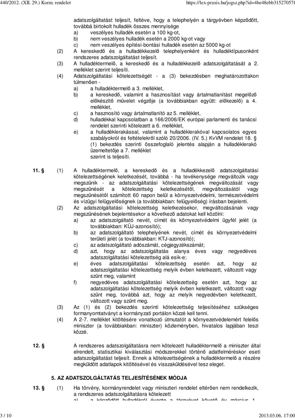 esetén a 2000 kg-ot vagy c) nem veszélyes építési-bontási hulladék esetén az 5000 kg-ot (2) A kereskedő és a hulladékkezelő telephelyenként és hulladéktípusonként rendszeres adatszolgáltatást