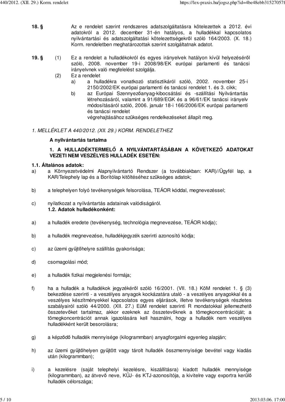 (1) Ez a rendelet a hulladékokról és egyes irányelvek hatályon kívül helyezéséről szóló, 2008. november 19-i 2008/98/EK európai parlamenti és tanácsi irányelvnek való megfelelést szolgálja.