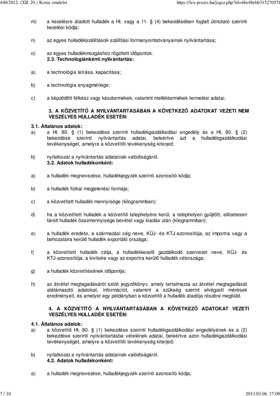 Technológiánkénti nyilvántartás: a) a technológia leírása, kapacitása; b) a technológia anyagmérlege; c) a képződött félkész vagy késztermékek, valamint melléktermékek termelési adatai. 3.