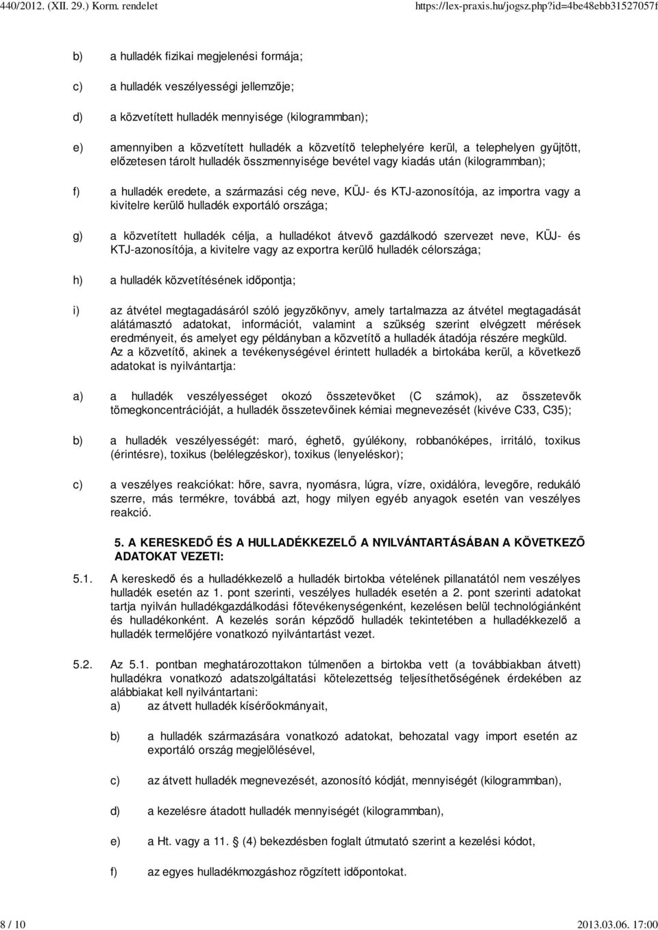 telephelyére kerül, a telephelyen gyűjtött, előzetesen tárolt hulladék összmennyisége bevétel vagy kiadás után (kilogrammban); f) a hulladék eredete, a származási cég neve, KÜJ- és KTJ-azonosítója,