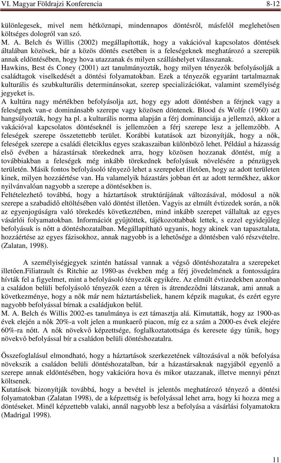 utazzanak és milyen szálláshelyet válasszanak. Hawkins, Best és Coney (2001) azt tanulmányozták, hogy milyen tényezık befolyásolják a családtagok viselkedését a döntési folyamatokban.