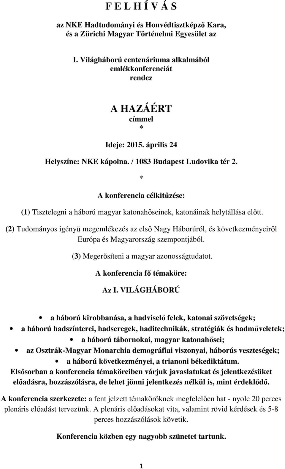 * A konferencia célkitűzése: (1) Tisztelegni a háború magyar katonahőseinek, katonáinak helytállása előtt.