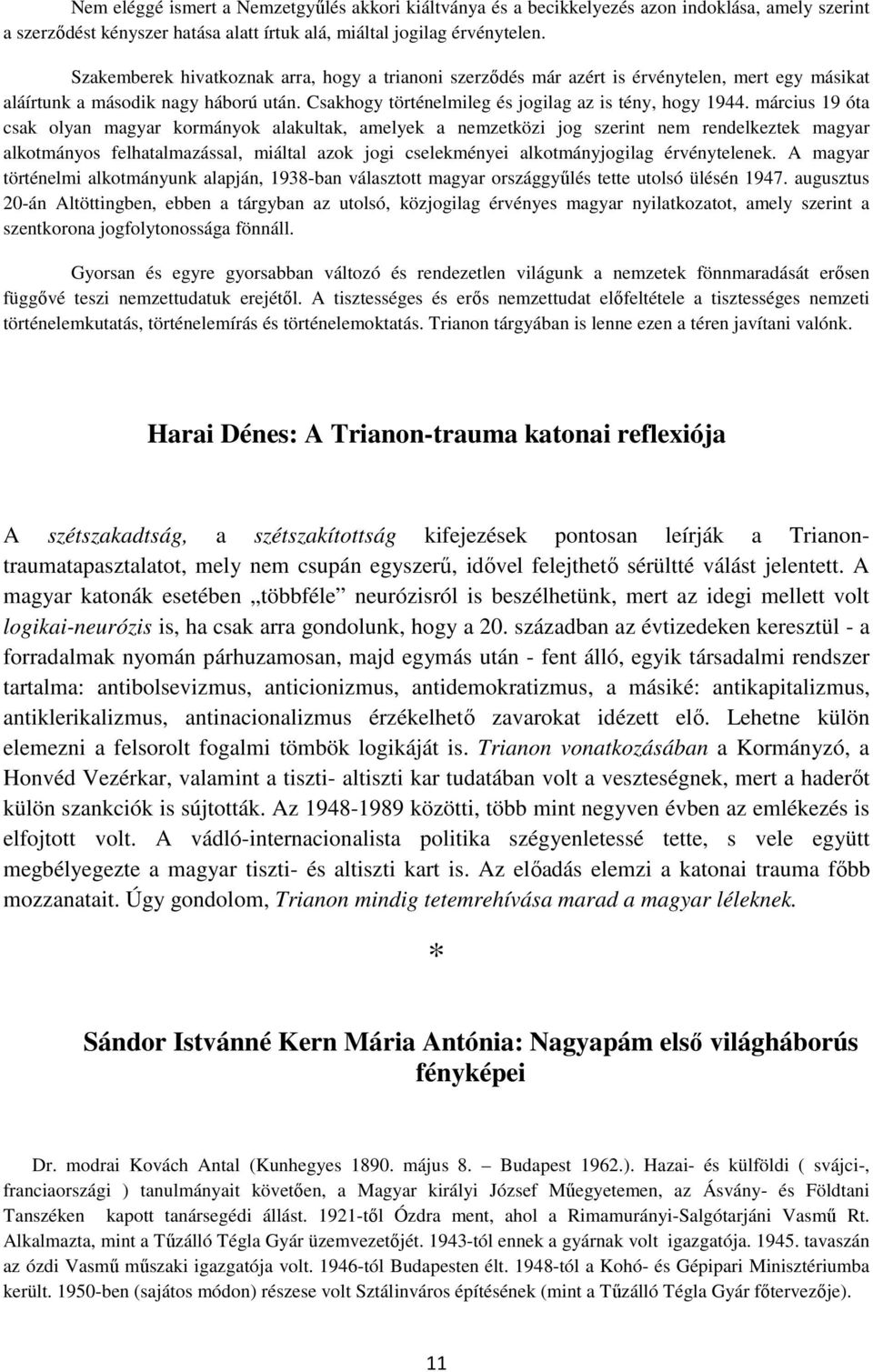 március 19 óta csak olyan magyar kormányok alakultak, amelyek a nemzetközi jog szerint nem rendelkeztek magyar alkotmányos felhatalmazással, miáltal azok jogi cselekményei alkotmányjogilag