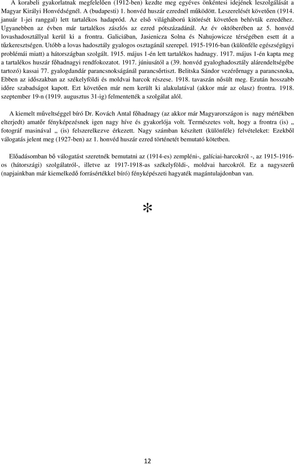 Ugyanebben az évben már tartalékos zászlós az ezred pótszázadánál. Az év októberében az 5. honvéd lovashadosztállyal kerül ki a frontra.