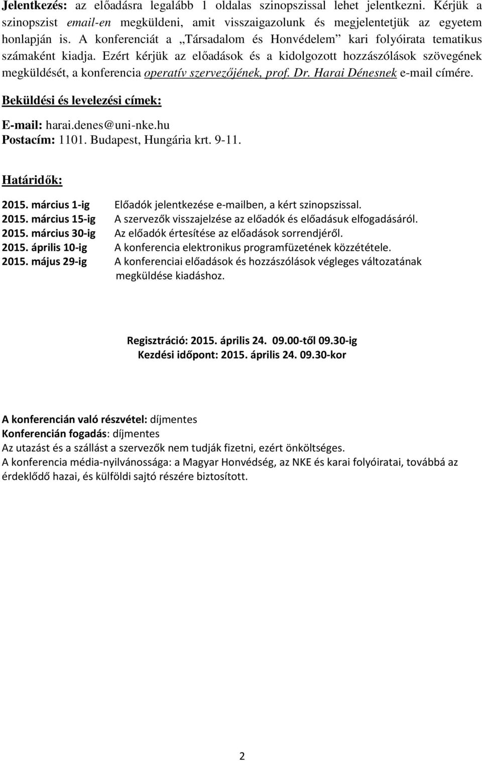 Ezért kérjük az előadások és a kidolgozott hozzászólások szövegének megküldését, a konferencia operatív szervezőjének, prof. Dr. Harai Dénesnek e-mail címére.