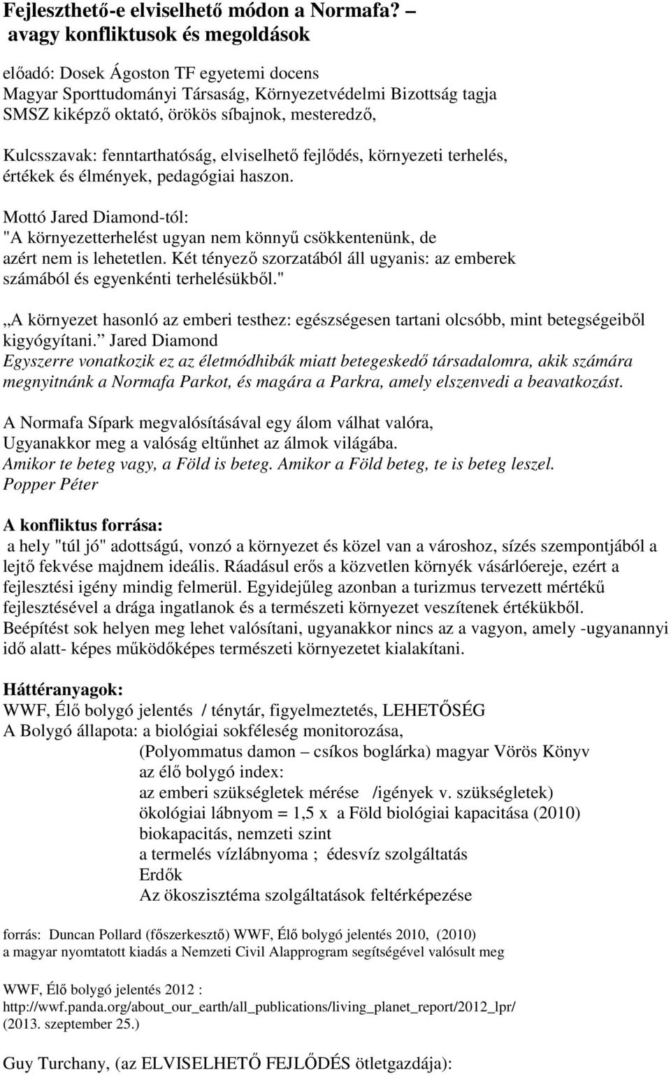 Kulcsszavak: fenntarthatóság, elviselhető fejlődés, környezeti terhelés, értékek és élmények, pedagógiai haszon.