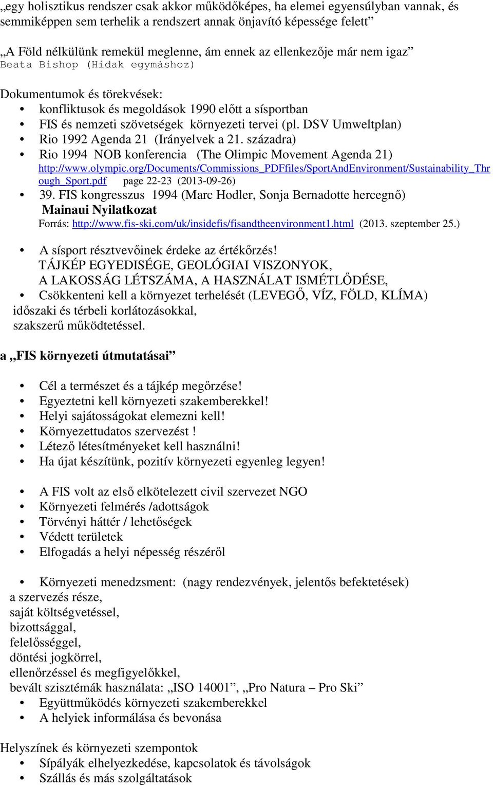 DSV Umweltplan) Rio 1992 Agenda 21 (Irányelvek a 21. századra) Rio 1994 NOB konferencia (The Olimpic Movement Agenda 21) http://www.olympic.