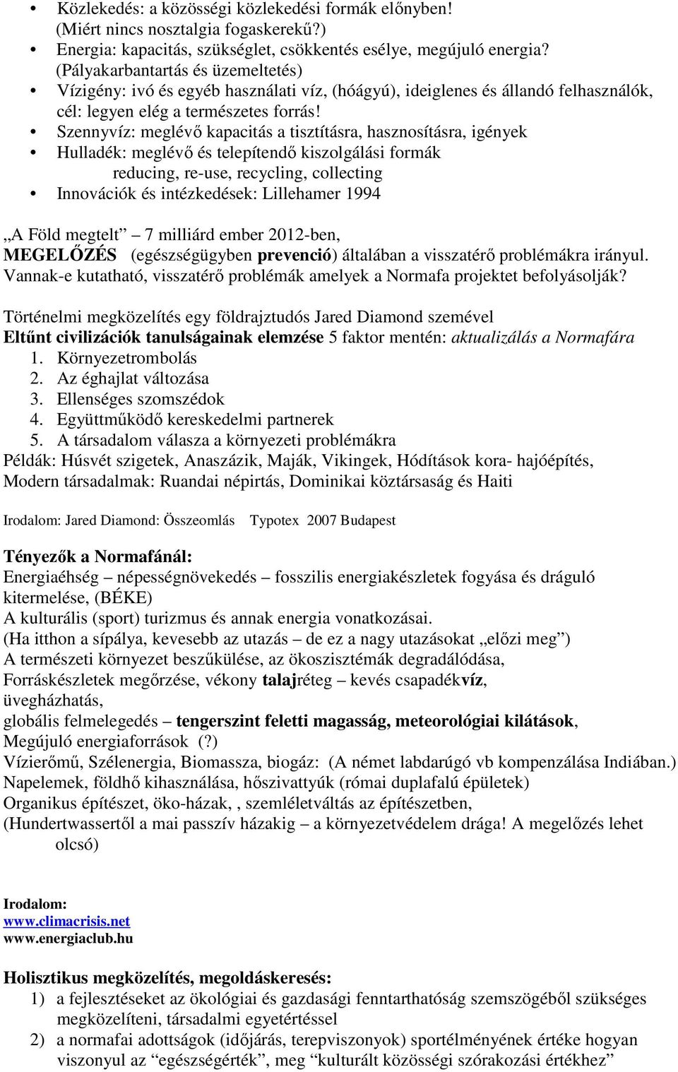 Szennyvíz: meglévő kapacitás a tisztításra, hasznosításra, igények Hulladék: meglévő és telepítendő kiszolgálási formák reducing, re-use, recycling, collecting Innovációk és intézkedések: Lillehamer