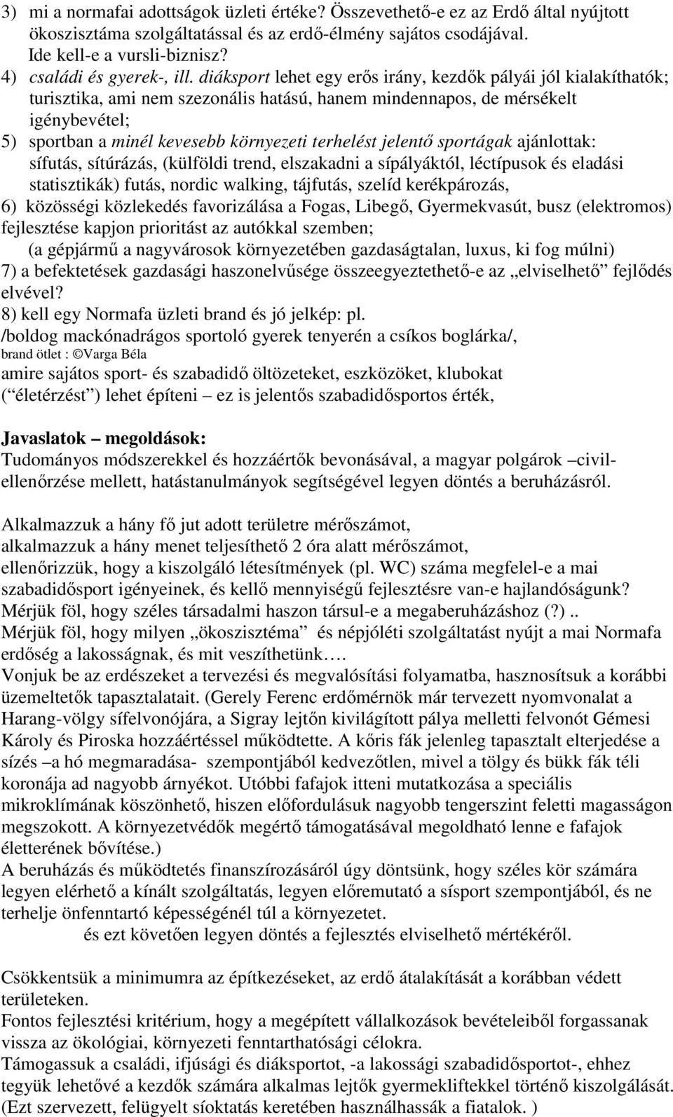 diáksport lehet egy erős irány, kezdők pályái jól kialakíthatók; turisztika, ami nem szezonális hatású, hanem mindennapos, de mérsékelt igénybevétel; 5) sportban a minél kevesebb környezeti terhelést