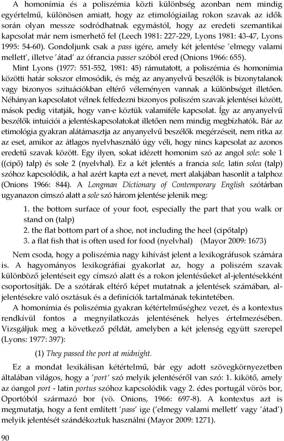 Gondoljunk csak a pass igére, amely két jelentése elmegy valami mellett, illetve átad az ófrancia passer szóból ered (Onions 1966: 655).