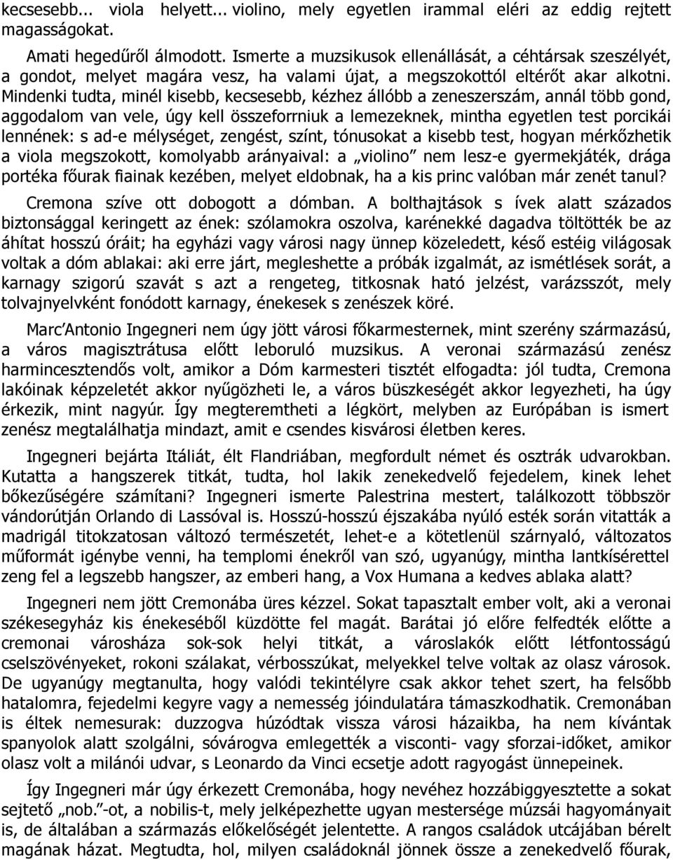 Mindenki tudta, minél kisebb, kecsesebb, kézhez állóbb a zeneszerszám, annál több gond, aggodalom van vele, úgy kell összeforrniuk a lemezeknek, mintha egyetlen test porcikái lennének: s ad-e